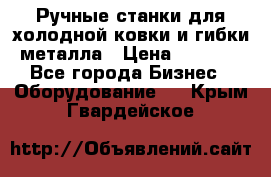 Ручные станки для холодной ковки и гибки металла › Цена ­ 8 000 - Все города Бизнес » Оборудование   . Крым,Гвардейское